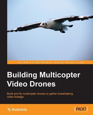 Building Multicopter Video Drones by Audronis, Ty