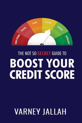 The Not So Secret Guide To Boost Your Credit Score by Jallah, Varney