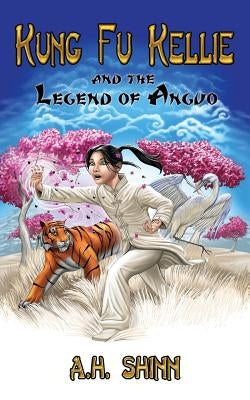 Kung Fu Kellie and the Legend of Anguo by Shinn, A. H.