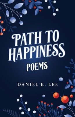 Path to Happiness Poems by Lee, Daniel K.