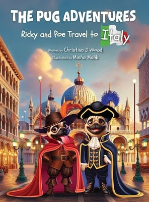 The Pug Adventures: Ricky and Poe Travel to Italy by Wood, Christina J.