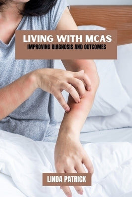 Living with MCAS: Improving diagnosis and outcomes by Patrick, Linda
