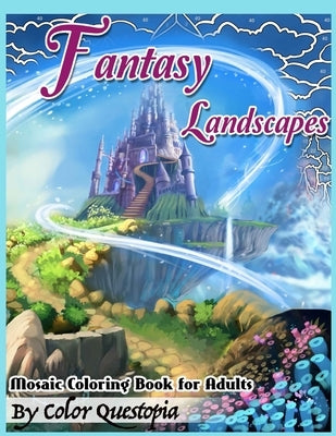 Fantasy Landscapes Mosaic Coloring Book For Adults: Magical Adult Coloring Book of Hidden Nature, Secret Gardens, and Fairytale Cities by Color Questopia