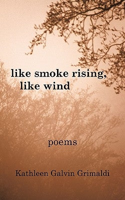 Like Smoke Rising, Like Wind by Grimaldi, Kathleen Galvin