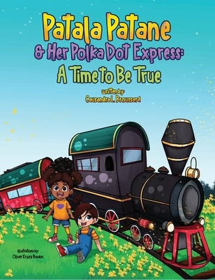 Patala Patane and Her Polka Dot Express: A Time to Be True by Broussard, Causandra L.