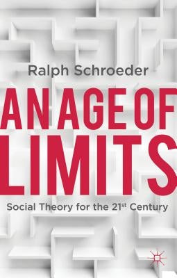 An Age of Limits: Social Theory for the 21st Century by Schroeder, R.