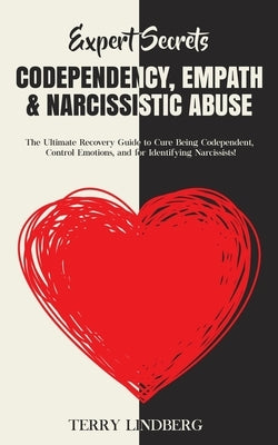 Expert Secrets - Codependency, Empath & Narcissistic Abuse: The Ultimate Recovery Guide to Cure Being Codependent, Control Emotions, and for Identifyi by Lindberg, Terry