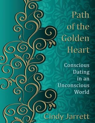 Path of the Golden Heart: Conscious Dating in an Unconscious World by Jarrett, Cindy