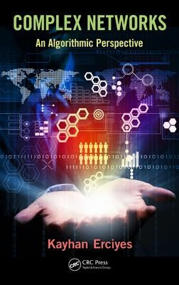 Complex Networks: An Algorithmic Perspective by Erciyes, Kayhan