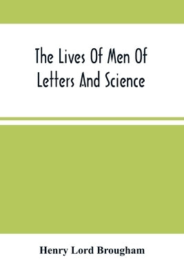 The Lives Of Men Of Letters And Science; Who Flourished In The Time Of George Iii (Second Series) by Lord Brougham, Henry