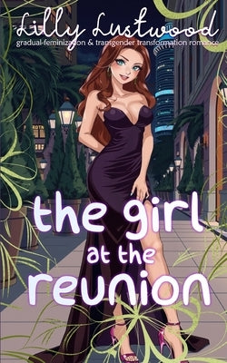 The Girl at The Reunion: Gradual Feminization and Transgender Transformation Romance by Lustwood, Lilly