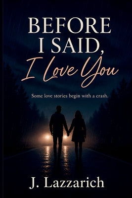 Before I Said, I Love You by Lazzarich, J.