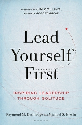 Lead Yourself First: Inspiring Leadership Through Solitude by Kethledge, Raymond M.