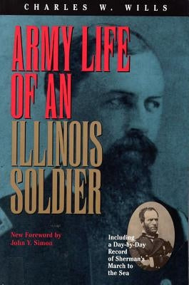 Army Life of an Illinois Soldier: Including a Day-By-Day Record of Sherman's March to the Sea by Wills, Charles W.