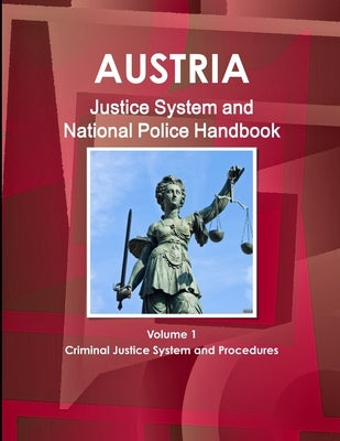 Austria Justice System and National Police Handbook Volume 1 Criminal Justice System and Procedures by Ibp, Inc