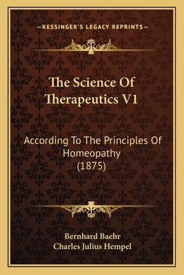 The Science Of Therapeutics V1: According To The Principles Of Homeopathy (1875) by Baehr, Bernhard