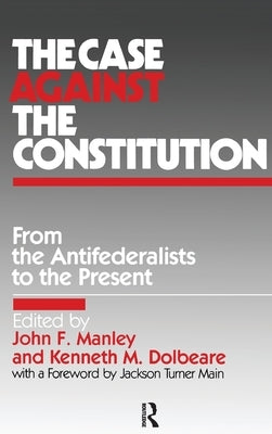 The Case Against the Constitution by Manley, John F.