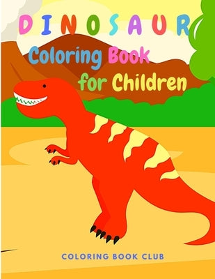 Dinosaur Coloring Book for Children: Great Gift for Boys and Girls Ages 2-4, 4-8 by Coloring Book Club