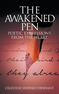 The Awakened Pen: Poetic Expressions from the Heart by Hinnant, Celestine Shepard