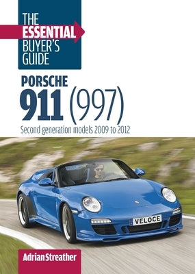 Porsche 911 (997): The Essential Buyer's Guide: Second Generation Models 2009 to 2012 by Streather, Adrian