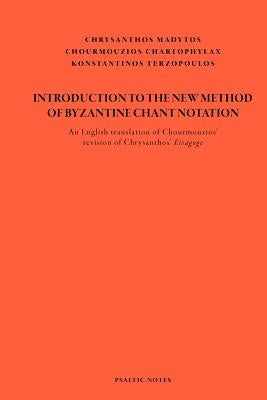 Introduction to the New Method of Byzantine Chant Notation: An English translation of Chourmouzios' revision of Chrysanthos' Eisagoge by Chartophylax, Chourmouzios
