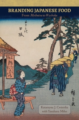Branding Japanese Food: From Meibutsu to Washoku by Cwiertka, Katarzyna J.