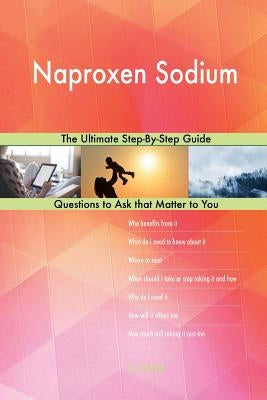 Naproxen Sodium; The Ultimate Step-By-Step Guide by Blokdijk, G. J.