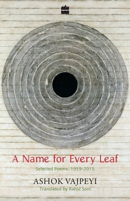 A Name for Every Leaf: Selected Poems, 1959-2015 by Vajpeyi, Ashok