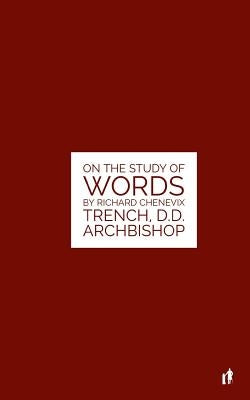 The Study Of Words: On The Study of Words by Rev. Richard Chenevix Trench, D.D. Archbishop by Tyson, Mark Guy Valerius