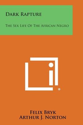 Dark Rapture: The Sex Life of the African Negro by Bryk, Felix