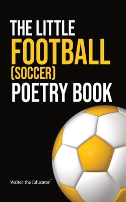 The Little Football (Soccer) Poetry Book by Walter the Educator