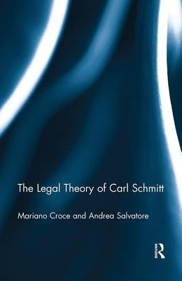 The Legal Theory of Carl Schmitt by Croce, Mariano