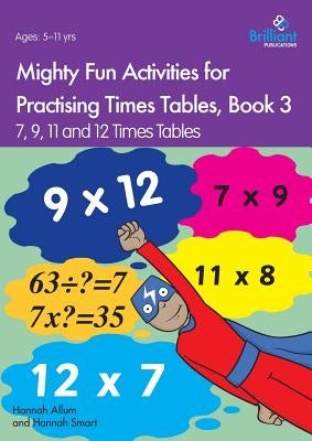 Mighty Fun Activities for Practising Times Tables, Book 3: 7, 9, 11 and 12 Times Tables by Allum, Hannah