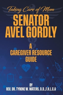 Taking Care of Mom Senator Avel Gordly A Caregiver Resource Guide by Waters, Tyrone W.