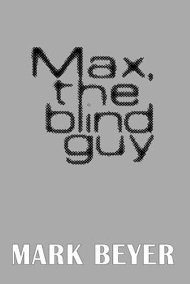 Max, the blind guy by Beyer, Mark