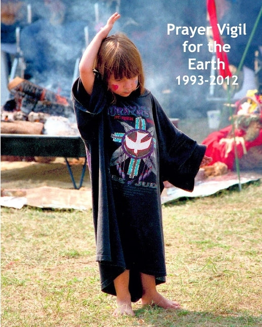 Prayer Vigil for the Earth 1993-2012: Photos, Commentary, and a Collaborative Spiritual Journey by Sanda, Bill