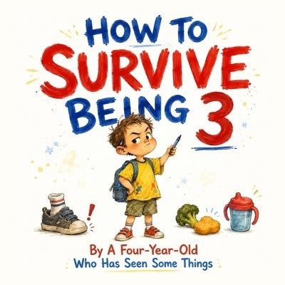How to Survive Being 3: By A Four-Year-Old Who Has Seen Some Things by Grimes, Jonathan
