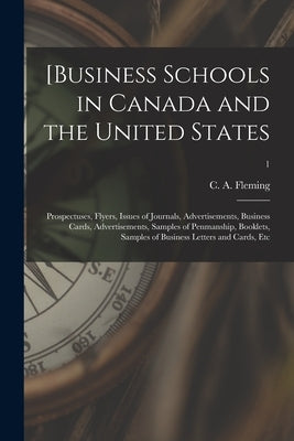 [Business Schools in Canada and the United States: Prospectuses, Flyers, Issues of Journals, Advertisements, Business Cards, Advertisements, Samples o by Fleming, C. A. (Christopher Alexander)