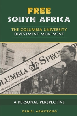 Free South Africa: The Columbia University Divestment Movement: A Personal Perspective by Armstrong, Daniel