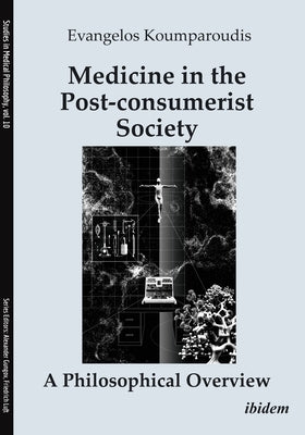 Medicine in the Post-Consumerist Society: A Philosophical Overview by Koumparoudis, Evangelos