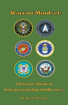 Warrior Mindset: A Veteran's Guide to Entrepreneurship and Business by Mendez, Jose A.