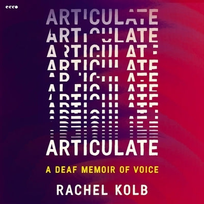 Articulate: A Deaf Memoir of Voice by Kolb, Rachel Renee