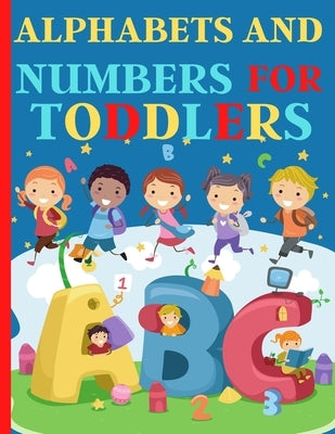 Alphabets And Numbers For Toddlers: Preschool And Kindergarten .100 Pages Fun Learning For Preschoolers by Artchan, Nora