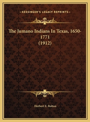 The Jumano Indians In Texas, 1650-1771 (1912) by Bolton, Herbert E.