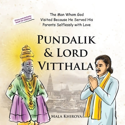 Pundalik & Lord Vitthala: The Man Whom God Visited Because He Served His Parents Selflessly with Love by Khiroya, Mala