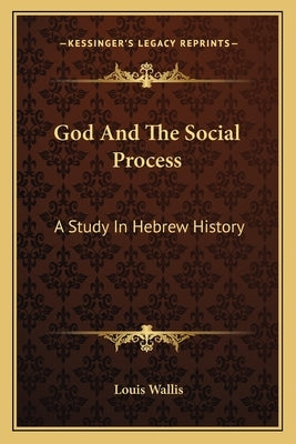 God And The Social Process: A Study In Hebrew History by Wallis, Louis