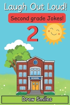 Laugh Out Loud Second Grade Jokes: 100+ Silly, Clean, and Hilarious Jokes for 7- to 8-Year-Olds by Smiles, Drew