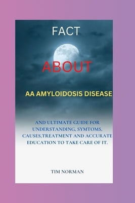 Fact about AA Amyloidosis by Norman, Tim