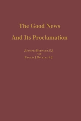 The Good News and Its Proclamation: Post-Vatican II Edition of the Art of Teaching Christian Doctrine by Hofinger, Johannes S. J.