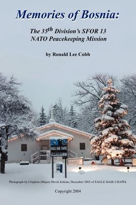 Memories of Bosnia: The 35th Division's Sfor 13 NATO Peacekeeping Mission by Cobb, Ronald Lee